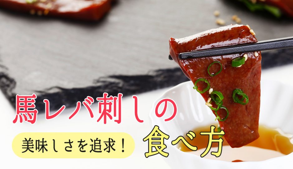 馬刺しのこだわりの美味しさを追求！馬レバ刺しの食べ方を解説します！