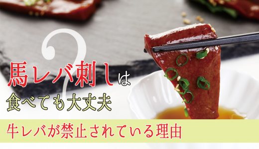 馬刺しレバ刺しは食べても大丈夫？牛レバ刺しが禁止されている理由は？