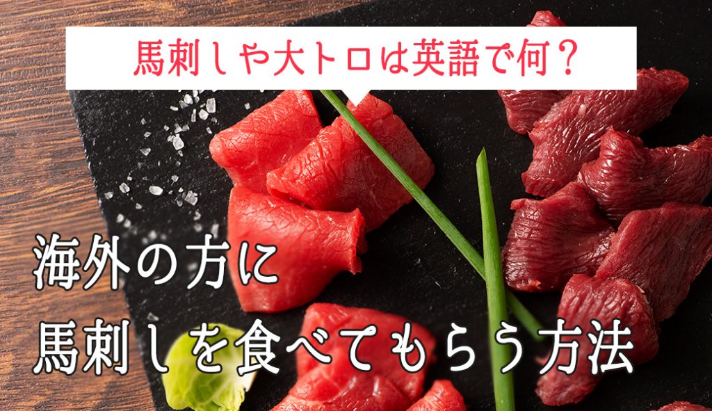 馬刺しや大トロは英語で何という 海外の方に馬刺しを食べてもらう方法も紹介 馬肉総論