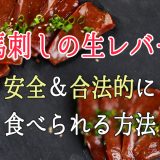 生レバーを美味しく安全に楽しむ方法。それは馬レバー！