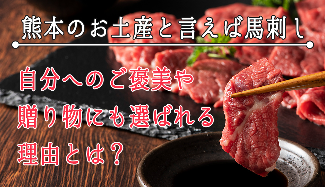 熊本のお土産といえば馬刺し 自分へのご褒美や贈り物にも選ばれる理由とは 馬肉総論