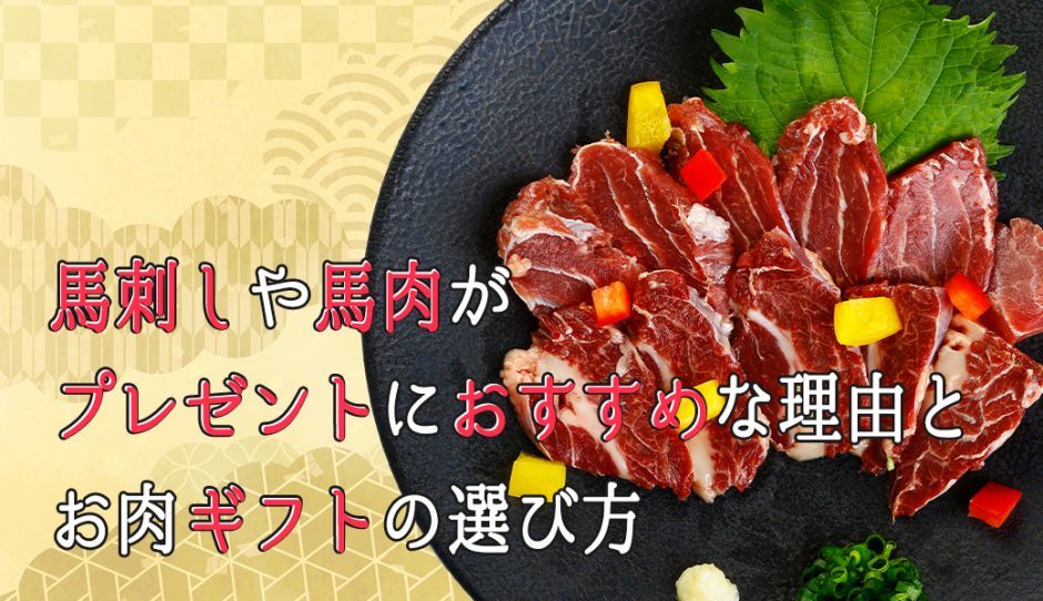 馬刺しや馬肉がプレゼントにおすすめな理由とお肉ギフトの選び方