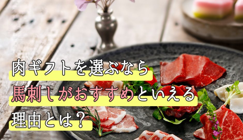 肉ギフトを選ぶなら馬刺しがおすすめといえる理由とは？満足してもらえるための馬刺しの選び方も紹介